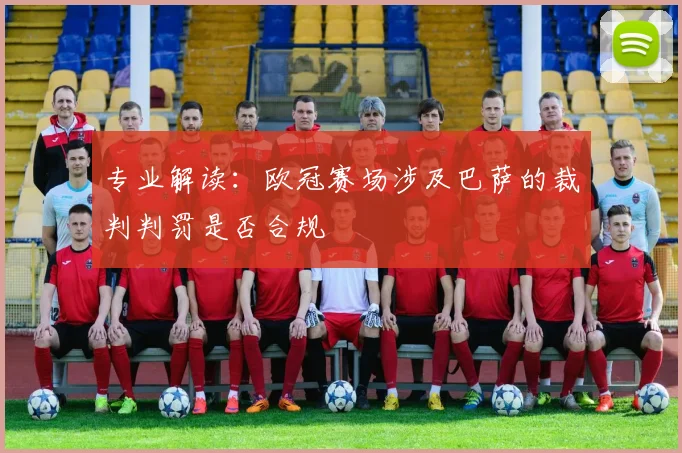 专业解读：欧冠赛场涉及巴萨的裁判判罚是否合规